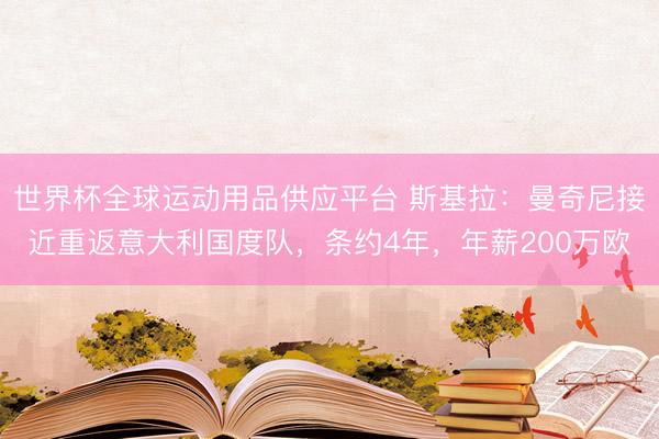 世界杯全球運動用品供應平臺 斯基拉：曼奇尼接近重返意大利國度隊，條約4年，年薪200萬歐